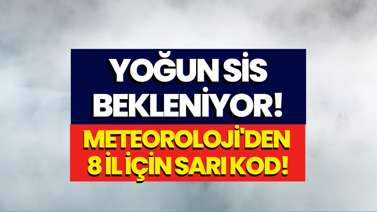 Meteoroloji 8 İl İçin Sarı Kodlu Uyarı Yayınladı! Yoğun Sis Bekleniyor