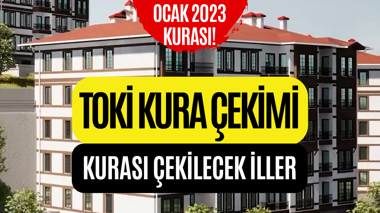 TOKİ'ye Başvuru Yapanlar Dikkat! Ocak 2023 Kura Çekimi Yapılacak İller