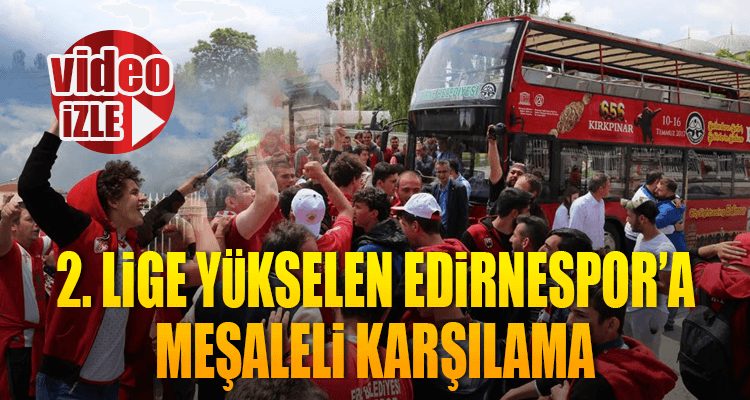 İkinci Lige Yükselen Edirnespor'a Meşaleli Karşılama