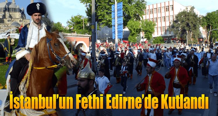 İstanbul'un Fethi Edirne'de Kutlandı