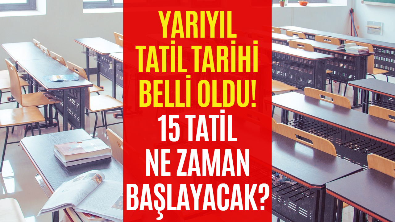 15 Tatil Ne Zaman Başlayacak? Yarıyıl Tatili Tarihi 2023