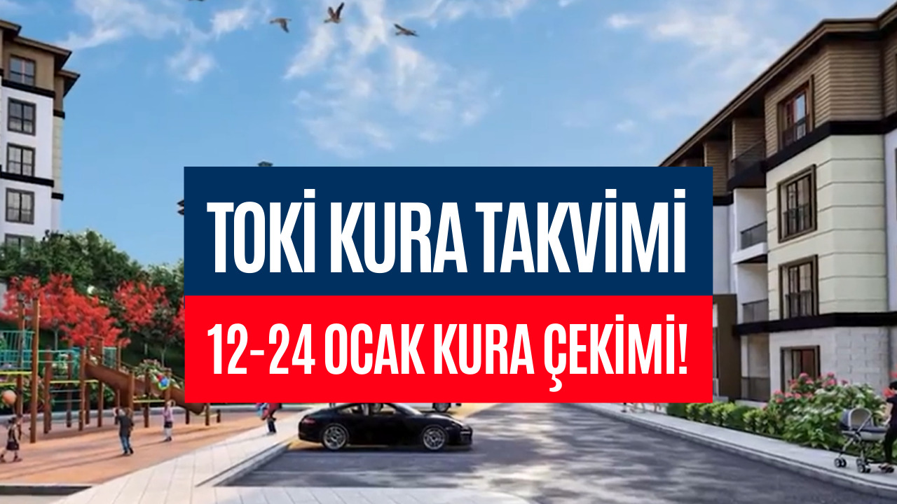 TOKİ Kura Takvimi Açıklandı! 12-24 Ocak TOKİ Kura Çekimi Yapılacak İller