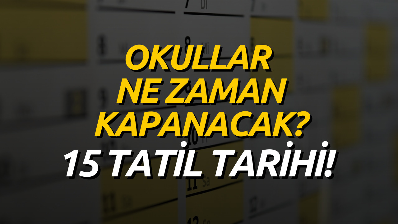 2023 Okulların Kapanma Tarihi! 15 Tatil Yaz Tatili Ne Zaman?