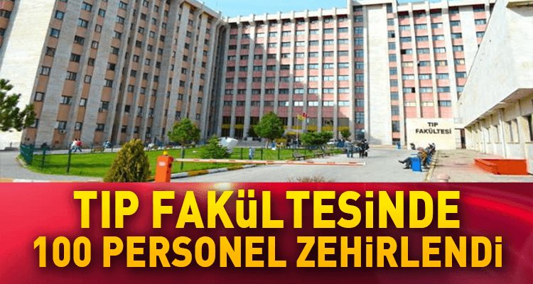 Tıp Fakültesi Hastanesinde 100 Personel Zehirlendi