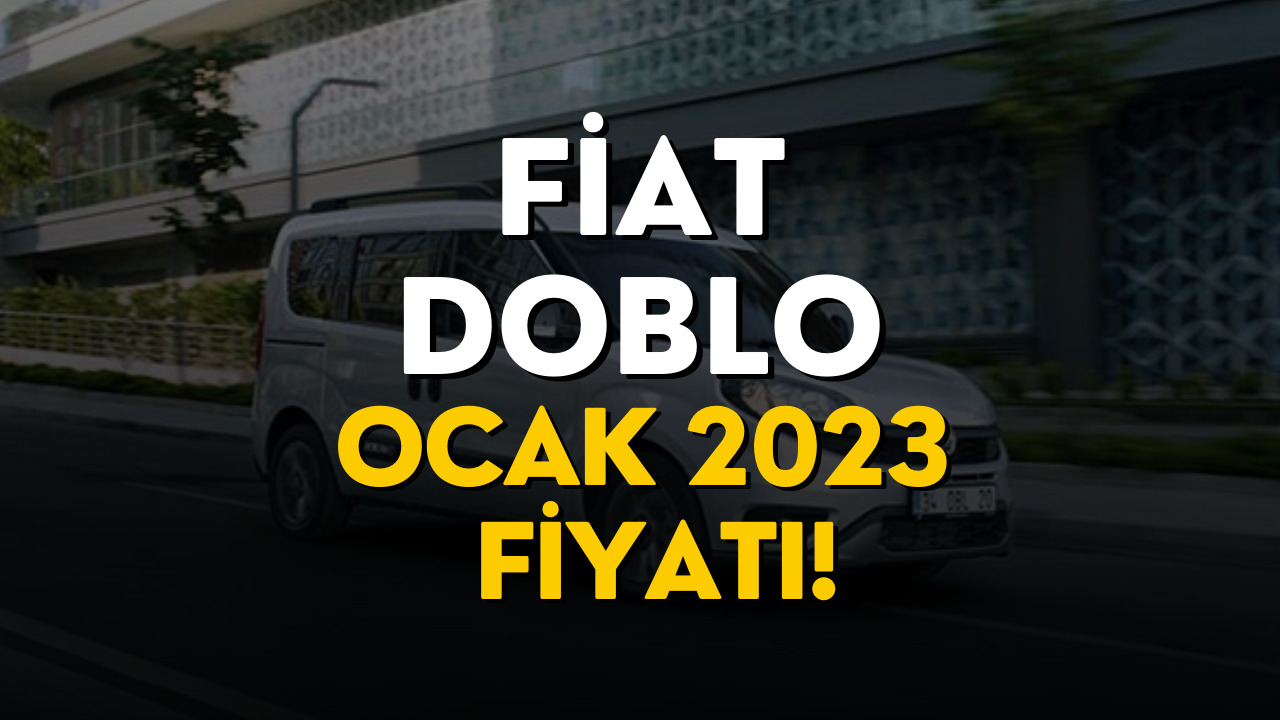 Fiat Doblo Fiyat Listesi Belli Oldu! Fiyat Doblo Ocak 2023 Fiyatı