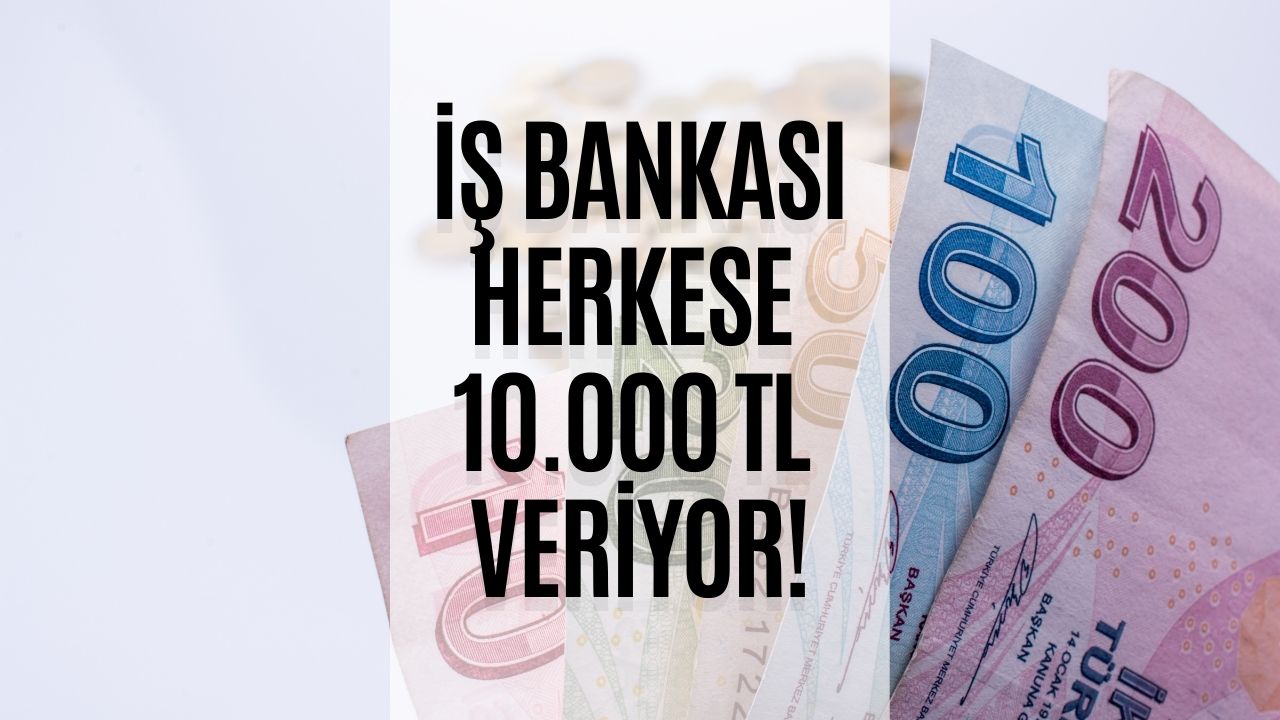 İş Bankası Herkese 10.000 TL Veriyor! Şubeye Gitmeden Hemen Alın