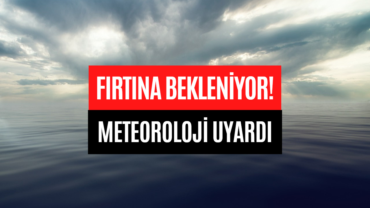 Fırtına Bekleniyor! 15 Ocak Meteoroloji Uyarısı Yayınlandı