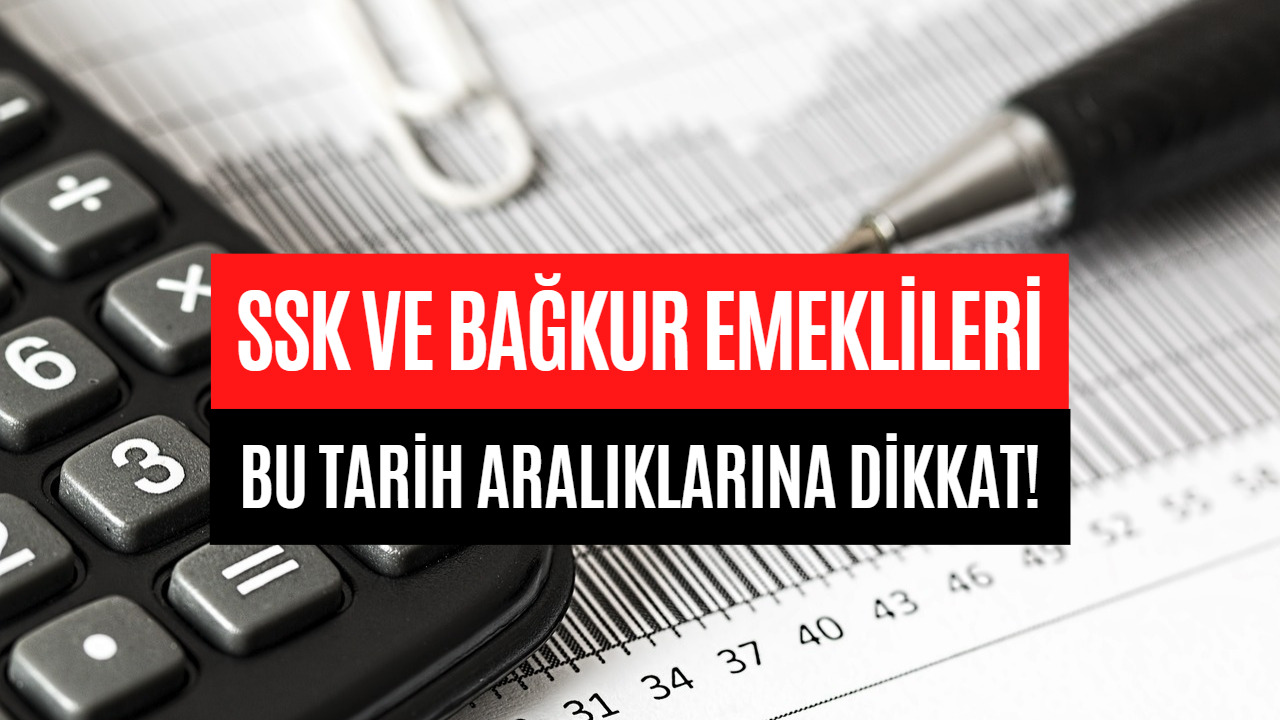 SSK ve Bağkur Emeklileri Bu Tarihlere Dikkat! Zamlı Maaşlar Yatacak