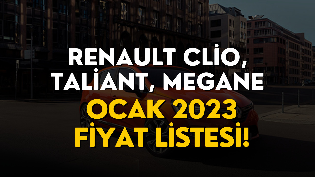 Renault Clio Taliant Megane Fiyat Listesi! Ocak 2023 Renault Güncel Fiyatı Açıklandı