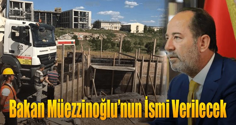 Bakan Müezzinoğlu'nun İsmi Verilecek