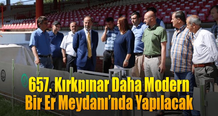 657. Kırkpınar, Daha Modern Bir Er Meydanı'nda Yapılacak