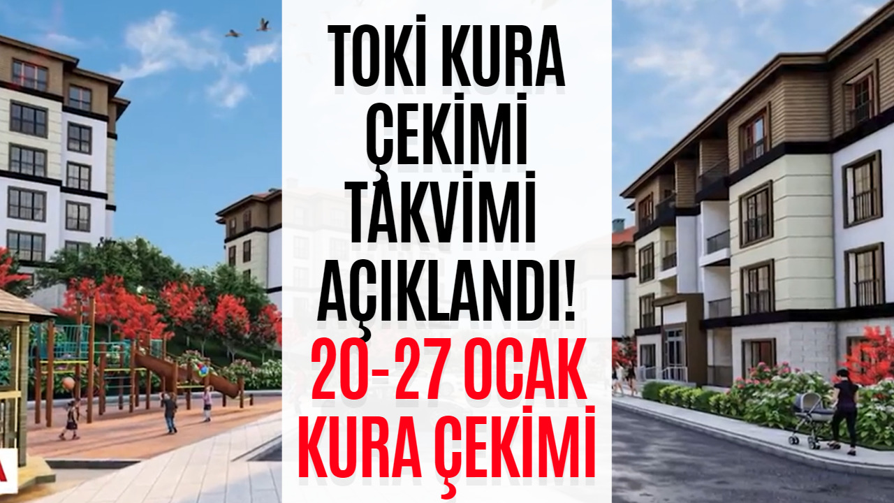 TOKİ'ye Başvuru Yapanlar Dikkat! 20-27 Ocak TOKİ Kura Çekimi Takvimi Açıklandı