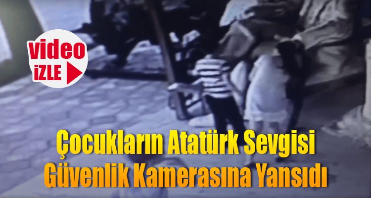 Çocukların Atatürk Sevgisi Güvenlik Kamerasına Yansıdı