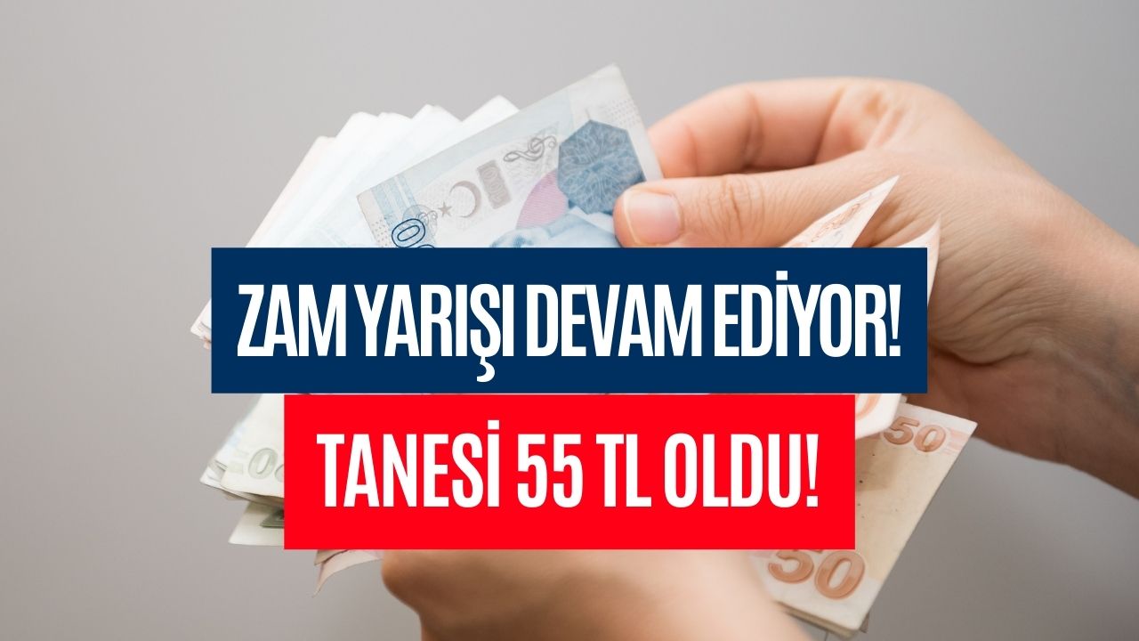 Zam Yarışı Devam Ediyor! Tanesi 55 TL Oldu