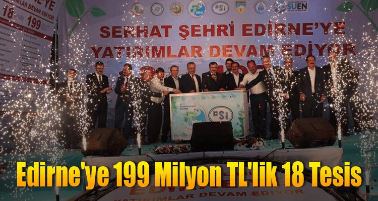 Edirne'ye 199 Milyon TL'lik 18 Tesis