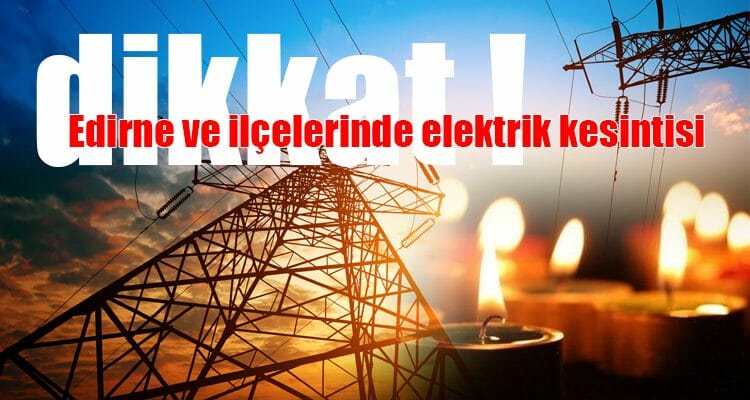 Edirne Merkez ve İlçelerinde Elektrik Kesintisi Yaşanacak