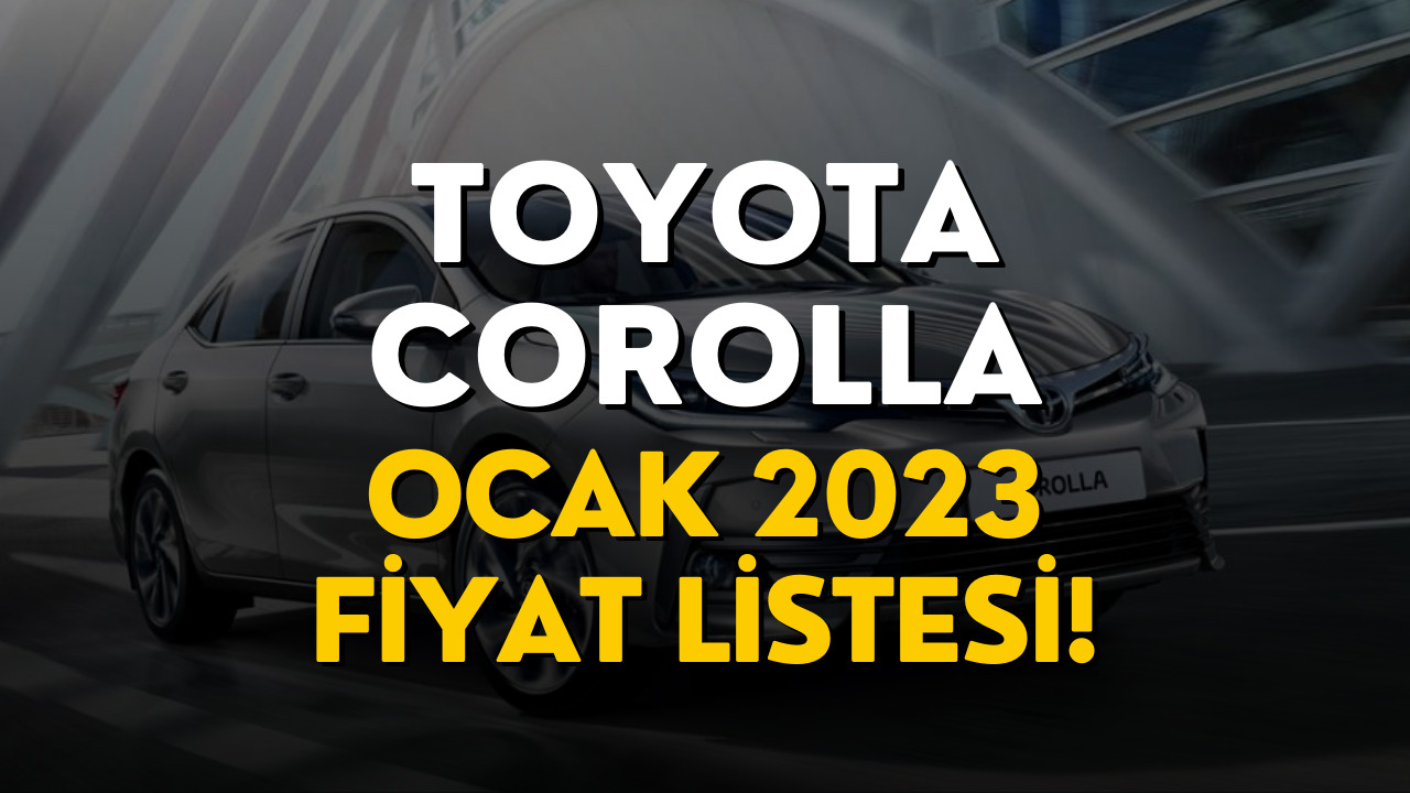 Toyota Corolla Fiyat Listesi Ocak 2023! Toyota Corolla Güncel Fiyatı Belli Oldu