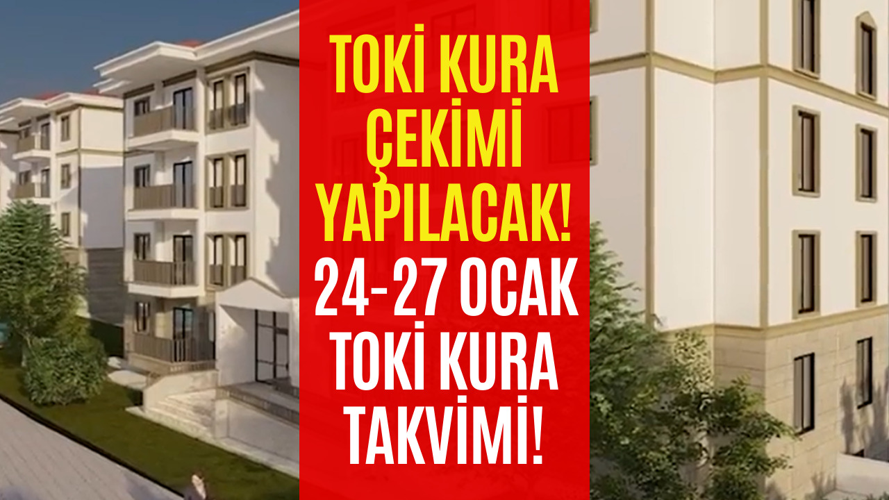 TOKİ'ye Başvuru Yapanlar Dikkat! 24-27 Ocak TOKİ Kura Çekimi Takvimi Açıklandı