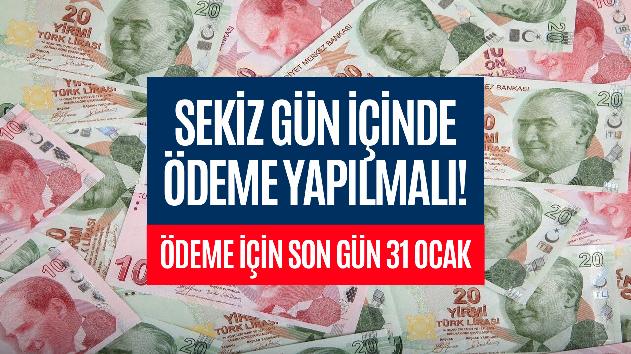 Sekiz Gün İçinde Ödeme Yapılması Gerekiyor! Son Gün 31 Ocak