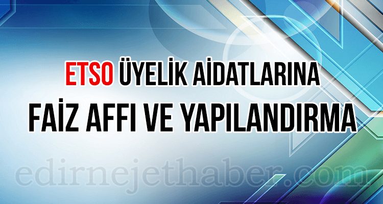 ETSO Üyelik Aidatlarına Faiz Affı ve Yapılandırma