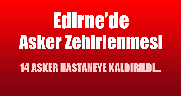 Edirne'de Asker Zehirlenmesi