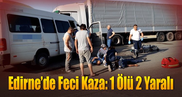 Edirne'de Feci Kaza: 1 Ölü 2 Yaralı