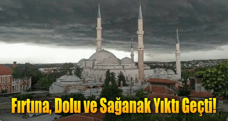 Fırtına, Dolu ve Sağanak Yıktı Geçti!