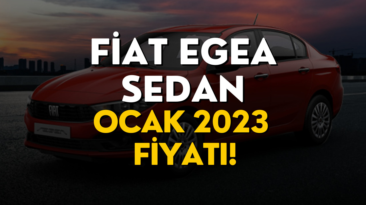 Fiat Egea Sedan Ocak 2023 Fiyat Listesi Yayında! Fiat Egea Sedan Fiyatları Dikkat Çekti