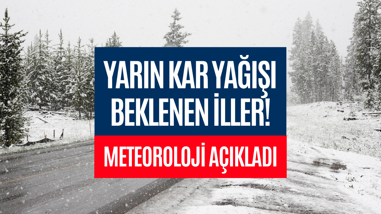 Yarın Kar Yağışı Bekleniyor! 28 Ocak Kar Yağışı İçin Meteoroloji Uyardı