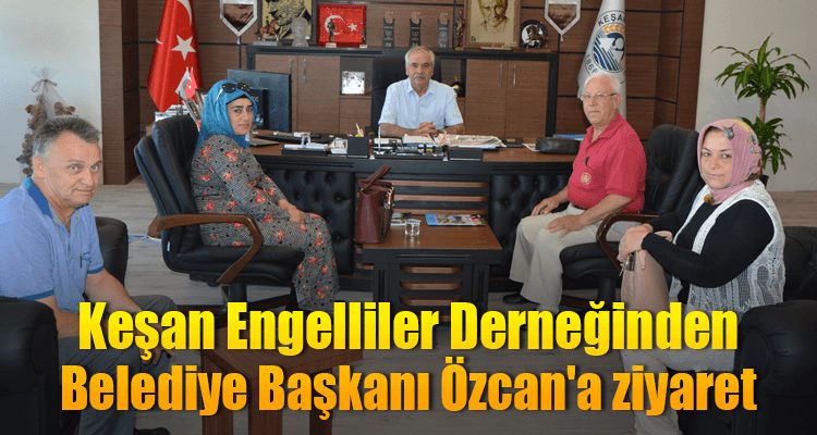 Keşan Engelliler Derneğinden Belediye Başkanı Özcan'a Ziyaret