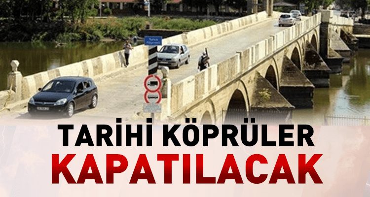 Tarihi Köprüler Kapatılacak