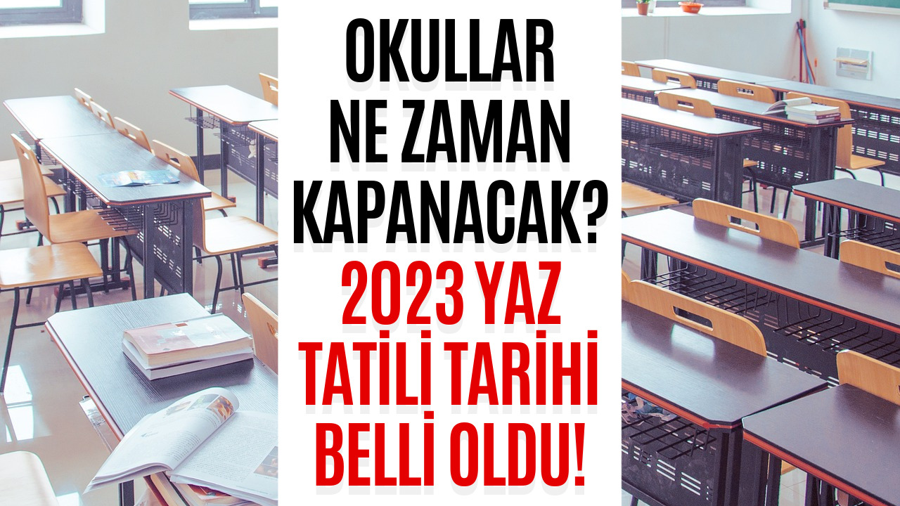 Okullar Ne Zaman Kapanacak? 2023 Yaz Tatili Ne Zaman Belli Oldu