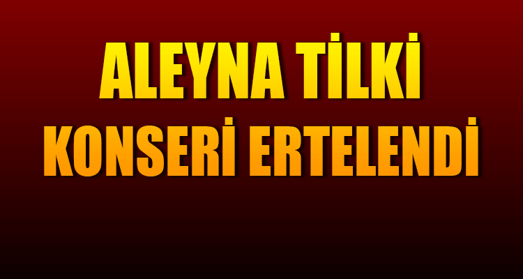 Aleyna Tilki Konseri Ertelendi