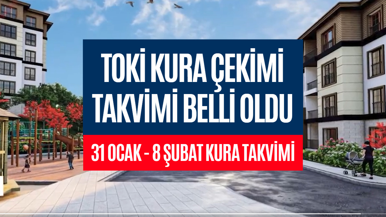 TOKİ'ye Başvuru Yapanlar Dikkat! 31 Ocak - 8 Şubat TOKİ Kura Çekimi Takvimi Belli Oldu