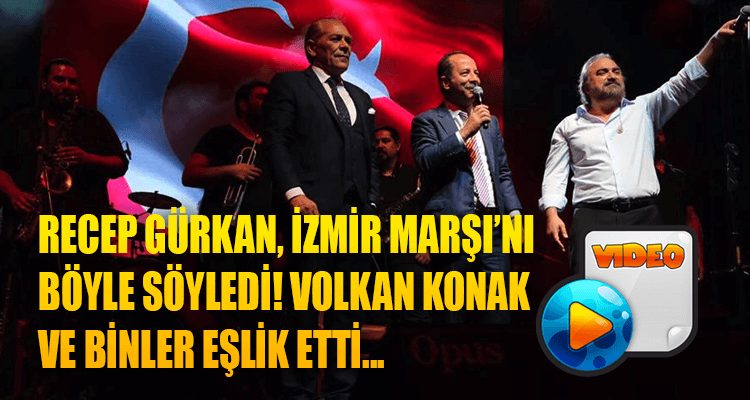 Recep Gürkan, İzmir Marşı'nı Böyle Söyledi! Volkan Konak ve Binler Eşlik Etti...