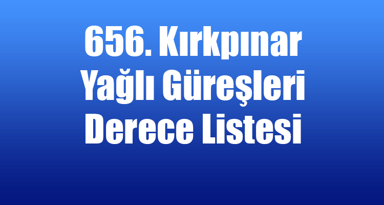 656. Kırkpınar Yağlı Güreşleri Derece Listesi