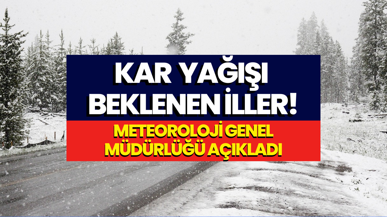 Kış Şimdi Başlıyor! Meteoroloji Kar Yağışı Beklenen İlleri Açıkladı