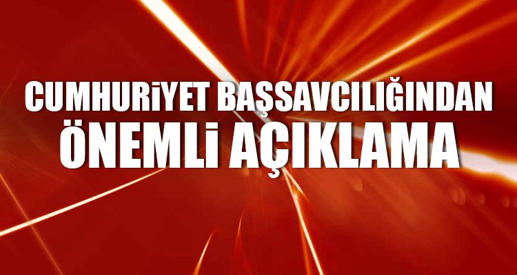 Cumhuriyet Başsavcılığından Açıklama