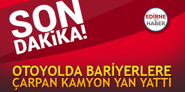 Otoyolda Bariyerlere Çarpan Kamyon Yan Yattı