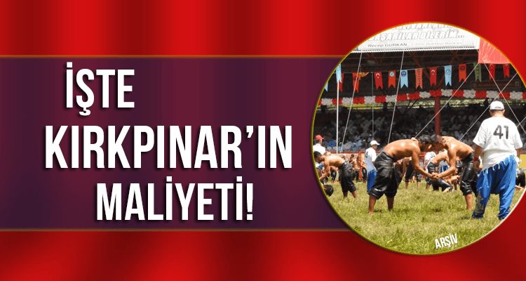 İşte Kırkpınar'ın Maliyeti!