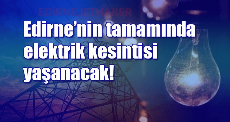 Edirne'nin Tamamında Elektrik Kesintisi Yaşanacak