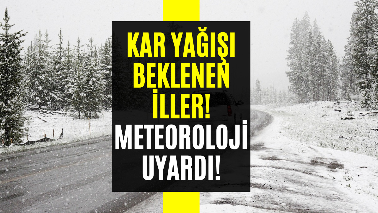 Kuvvetli Kar Yağışı Uyarısı Yayınlandı! Bu İllerde Yaşayanlar Dikkat