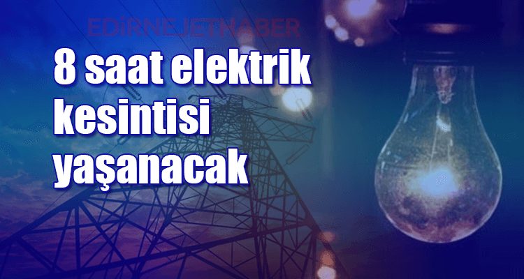 8 Saat Elektrik Kesintisi Yaşanacak