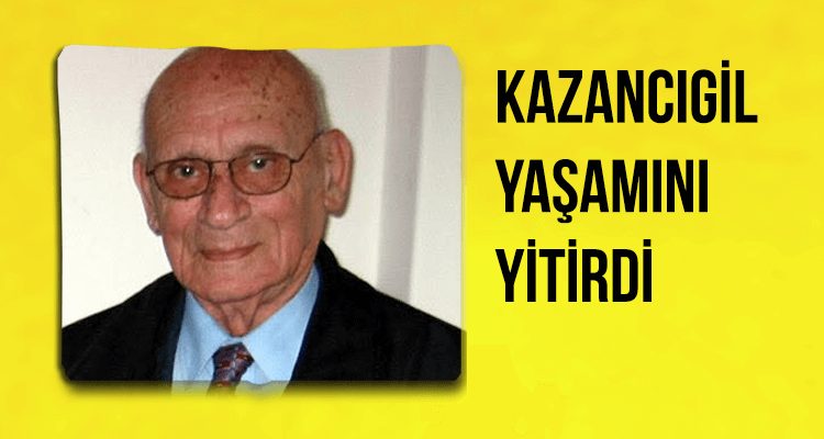 Kazancıgil Yaşamını Yitirdi