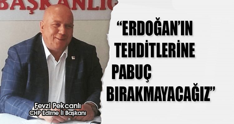 "Erdoğan'ın Tehditlerine Pabuç Bırakmayacağız"