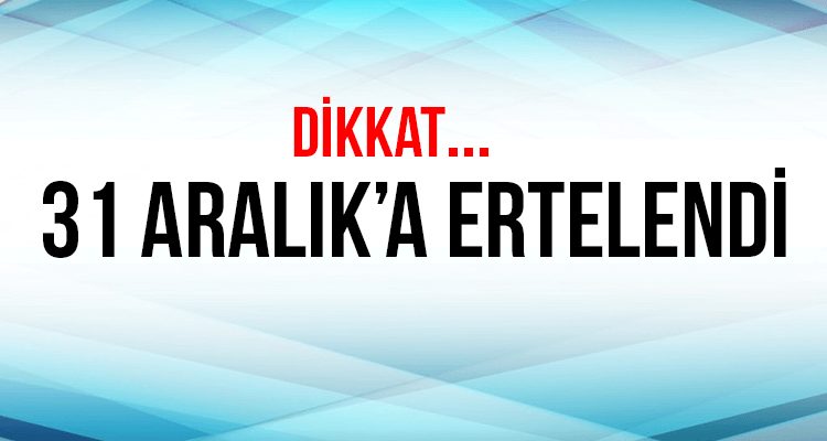 31 Aralık'a Ertelendi