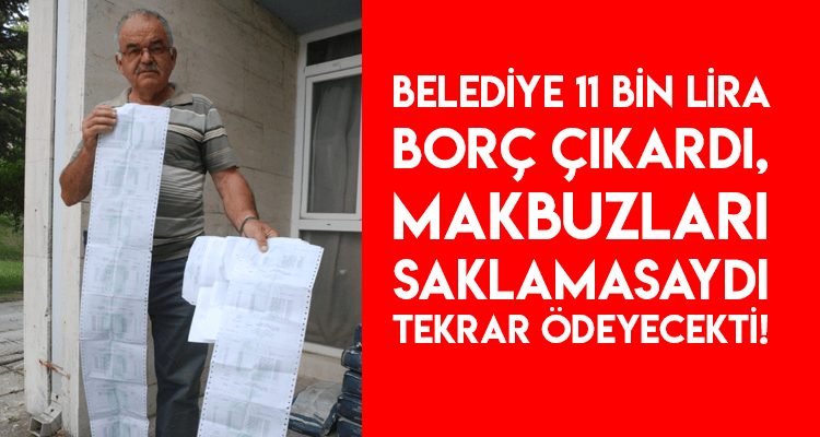 Belediye 11 Bin Lira Borç Çıkardı, Makbuzları Saklamasaydı Tekrar Ödeyecekti!