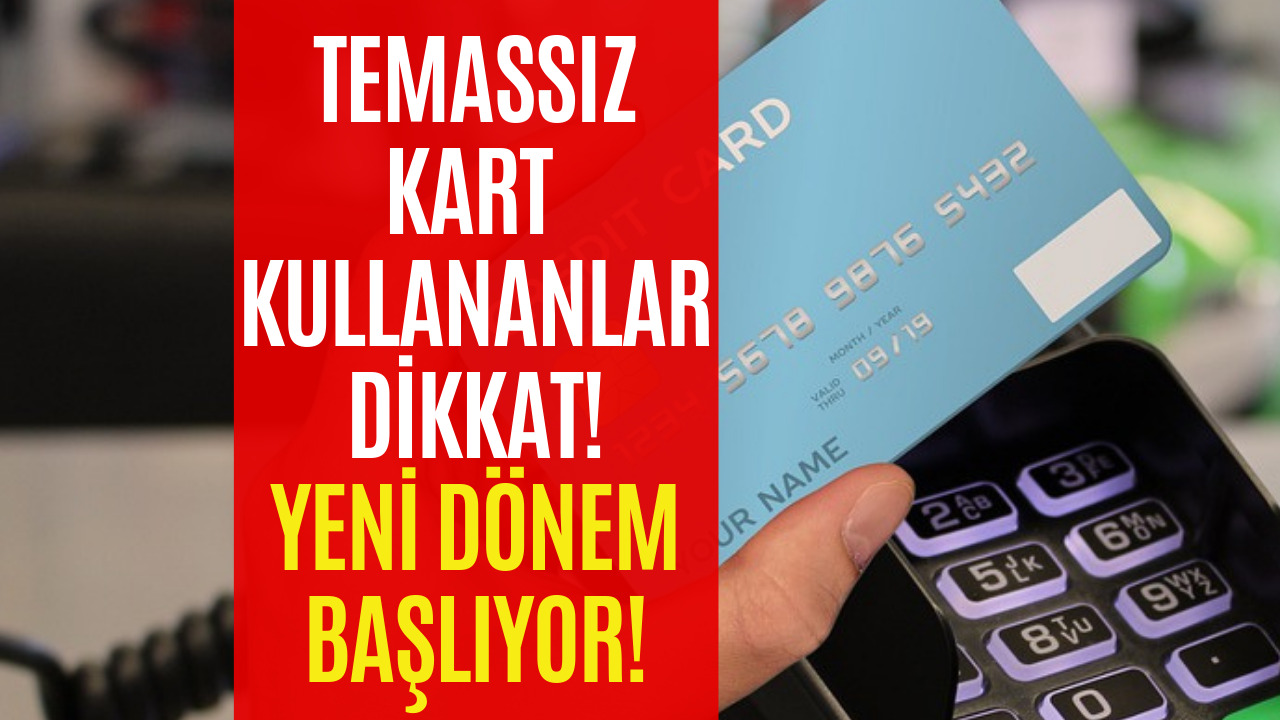 Temassız Kart Kullananlar Dikkat! Yeni Dönem Başlıyor