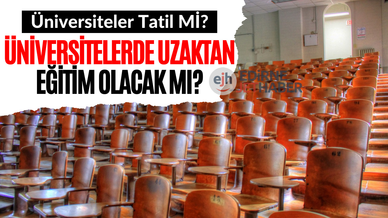 Üniversiteler Tatil Edildi Mi? Uzaktan Eğitim Olacak Mı Merak Ediliyor!