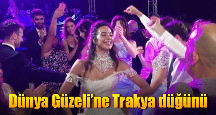 Dünya Güzeli'ne Trakya Düğünü